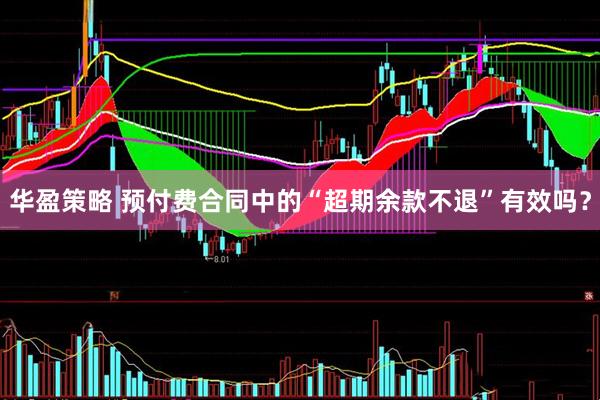 华盈策略 预付费合同中的“超期余款不退”有效吗？