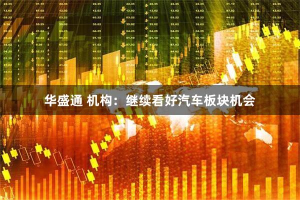 华盛通 机构：继续看好汽车板块机会